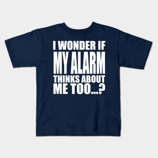 I wonder if my alarm thinks about me too Kids T-Shirt